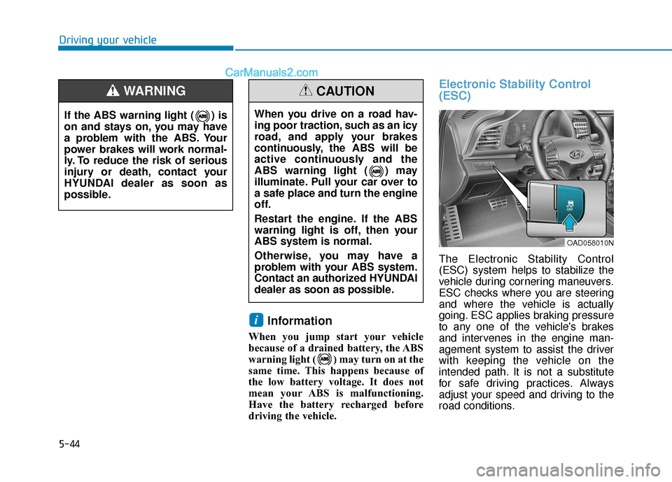 Hyundai Elantra 2019  Owners Manual 5-44
Driving your vehicle
Information
When you jump start your vehicle
because of a drained battery, the ABS
warning light ( ) may turn on at the
same time. This happens because of
the low battery vol