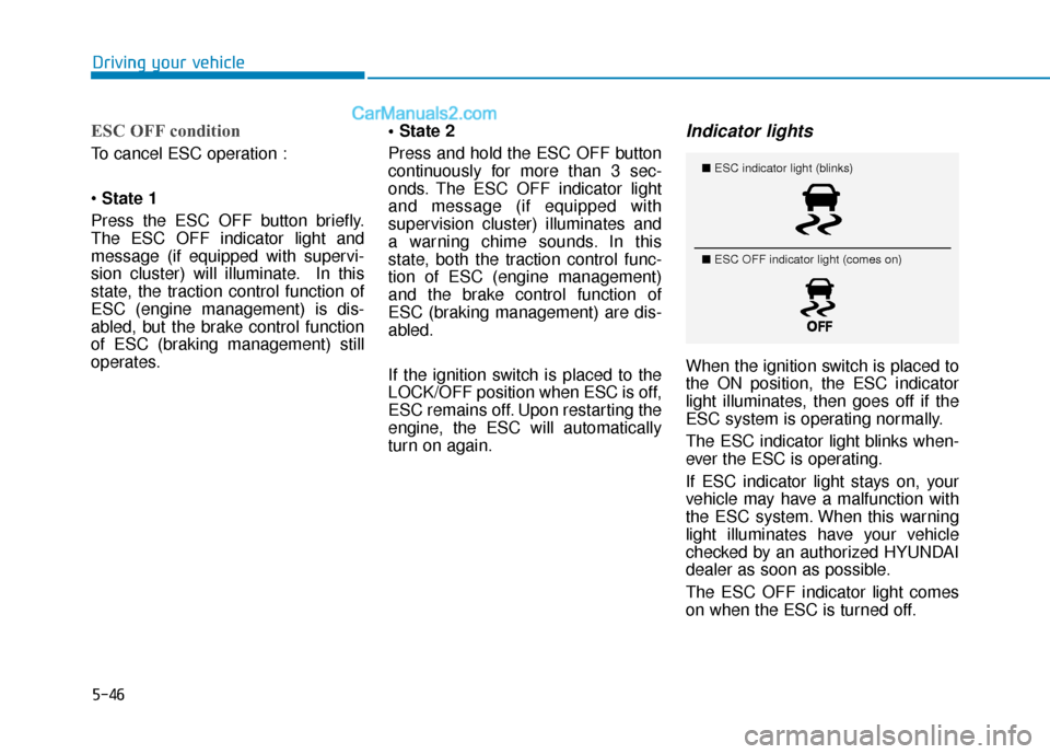 Hyundai Elantra 2019 Owners Manual 5-46
Driving your vehicle
ESC OFF condition
To cancel ESC operation :
State 1
Press the ESC OFF button briefly.
The ESC OFF indicator light and
message (if equipped with supervi-
sion cluster) will il Hyundai Elantra 2019 Owners Manual 5-46
Driving your vehicle
ESC OFF condition
To cancel ESC operation :
State 1
Press the ESC OFF button briefly.
The ESC OFF indicator light and
message (if equipped with supervi-
sion cluster) will il