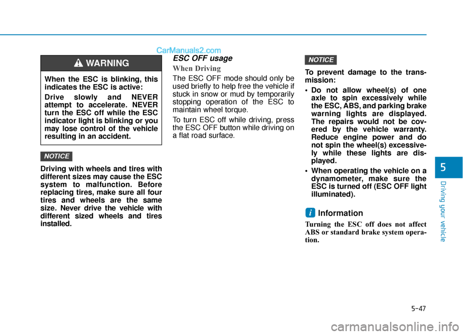 Hyundai Elantra 2019  Owners Manual 5-47
Driving your vehicle
5Driving with wheels and tires with
different sizes may cause the ESC
system to malfunction. Before
replacing tires, make sure all four
tires and wheels are the same
size. Ne