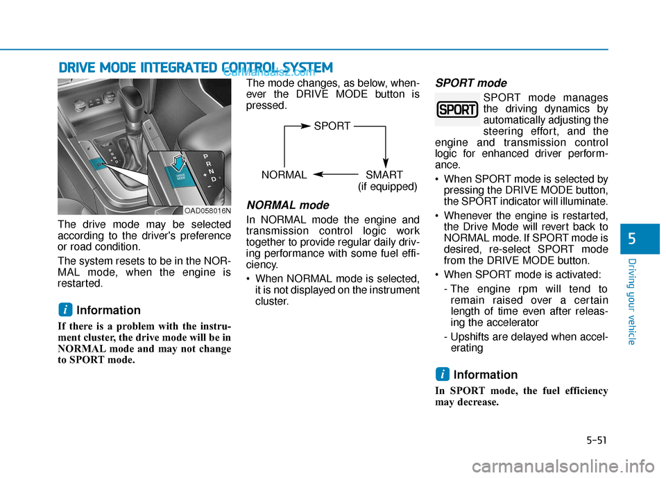 Hyundai Elantra 2019 Owners Manual 5-51
Driving your vehicle
5
The drive mode may be selected
according to the drivers preference
or road condition.
The system resets to be in the NOR-
MAL mode, when the engine is
restarted.
Informati Hyundai Elantra 2019 Owners Manual 5-51
Driving your vehicle
5
The drive mode may be selected
according to the drivers preference
or road condition.
The system resets to be in the NOR-
MAL mode, when the engine is
restarted.
Informati