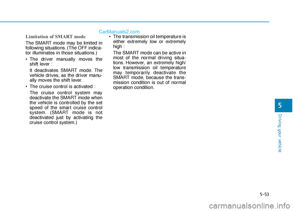Hyundai Elantra 2019  Owners Manual 5-53
Driving your vehicle
5
Limitation of SMART mode 
The SMART mode may be limited in
following situations. (The OFF indica-
tor illuminates in those situations.) 
 The driver manually moves theshift