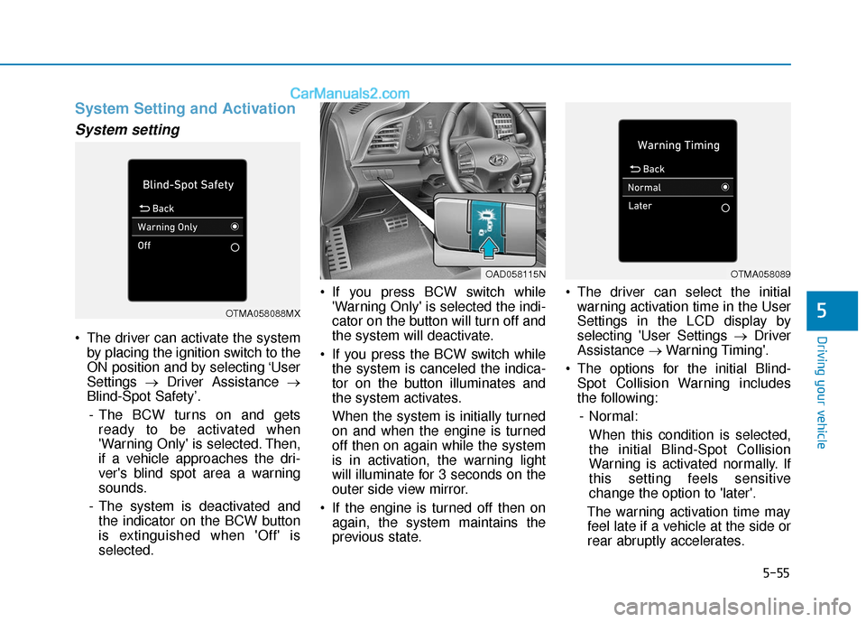 Hyundai Elantra 2019 Owners Manual 5-55
Driving your vehicle
5
System Setting and Activation
System setting
The driver can activate the systemby placing the ignition switch to the
ON position and by selecting ‘User
Settings →Driv Hyundai Elantra 2019 Owners Manual 5-55
Driving your vehicle
5
System Setting and Activation
System setting
The driver can activate the systemby placing the ignition switch to the
ON position and by selecting ‘User
Settings →Driv