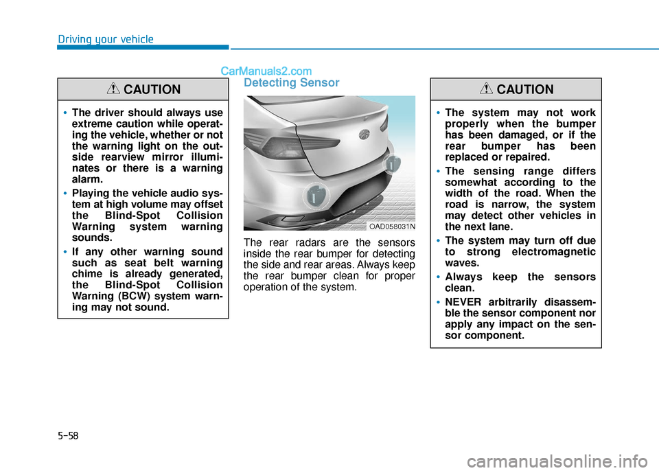 Hyundai Elantra 2019 Owners Manual 5-58
Driving your vehicle
Detecting Sensor
The rear radars are the sensors
inside the rear bumper for detecting
the side and rear areas. Always keep
the rear bumper clean for proper
operation of the Hyundai Elantra 2019 Owners Manual 5-58
Driving your vehicle
Detecting Sensor
The rear radars are the sensors
inside the rear bumper for detecting
the side and rear areas. Always keep
the rear bumper clean for proper
operation of the