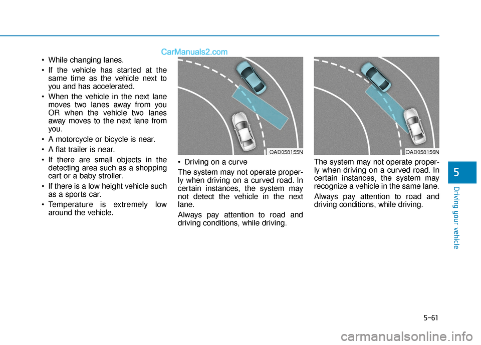 Hyundai Elantra 2019  Owners Manual 5-61
Driving your vehicle
5
 While changing lanes.
 If the vehicle has started at thesame time as the vehicle next to
you and has accelerated.
 When the vehicle in the next lane moves two lanes away f