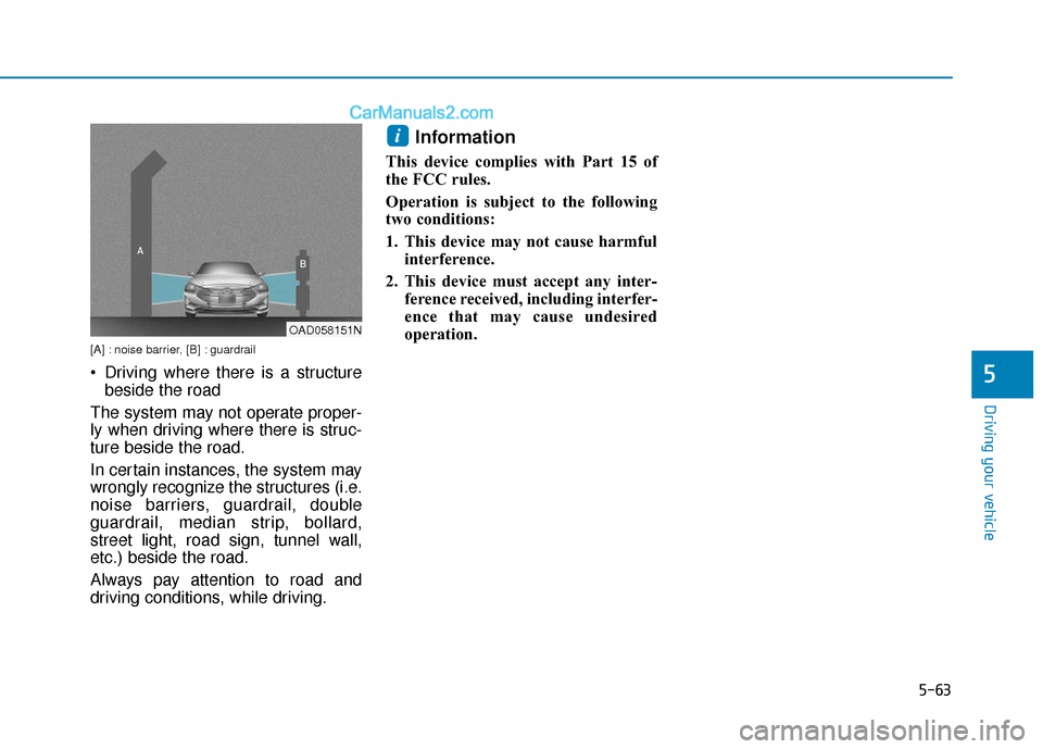 Hyundai Elantra 2019  Owners Manual 5-63
Driving your vehicle
5
[A] : noise barrier, [B] : guardrail
 Driving where there is a structurebeside the road
The system may not operate proper-
ly when driving where there is struc-
ture beside