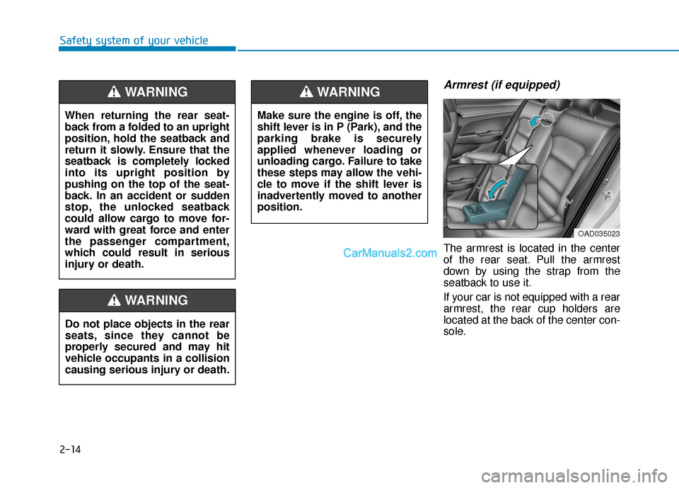 Hyundai Elantra 2019  Owners Manual 2-14
Safety system of your vehicle
Armrest (if equipped)
The armrest is located in the center
of the rear seat. Pull the armrest
down by using the strap from the
seatback to use it.
If your car is not