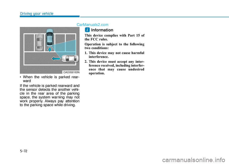 Hyundai Elantra 2019 Owners Manual 5-72
Driving your vehicle
When the vehicle is parked rear- ward
If the vehicle is parked rearward and
the sensor detects the another vehi-
cle in the rear area of the parking
space, the system warni Hyundai Elantra 2019 Owners Manual 5-72
Driving your vehicle
When the vehicle is parked rear- ward
If the vehicle is parked rearward and
the sensor detects the another vehi-
cle in the rear area of the parking
space, the system warni