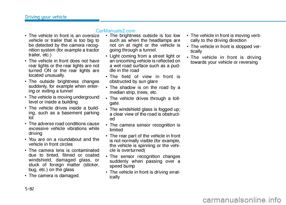 Hyundai Elantra 2019 Owners Manual 5-82
Driving your vehicle
The vehicle in front is an oversize vehicle or trailer that is too big to
be detected by the camera recog-
nition system (for example a tractor
trailer, etc.)
The vehicle i Hyundai Elantra 2019 Owners Manual 5-82
Driving your vehicle
The vehicle in front is an oversize vehicle or trailer that is too big to
be detected by the camera recog-
nition system (for example a tractor
trailer, etc.)
The vehicle i