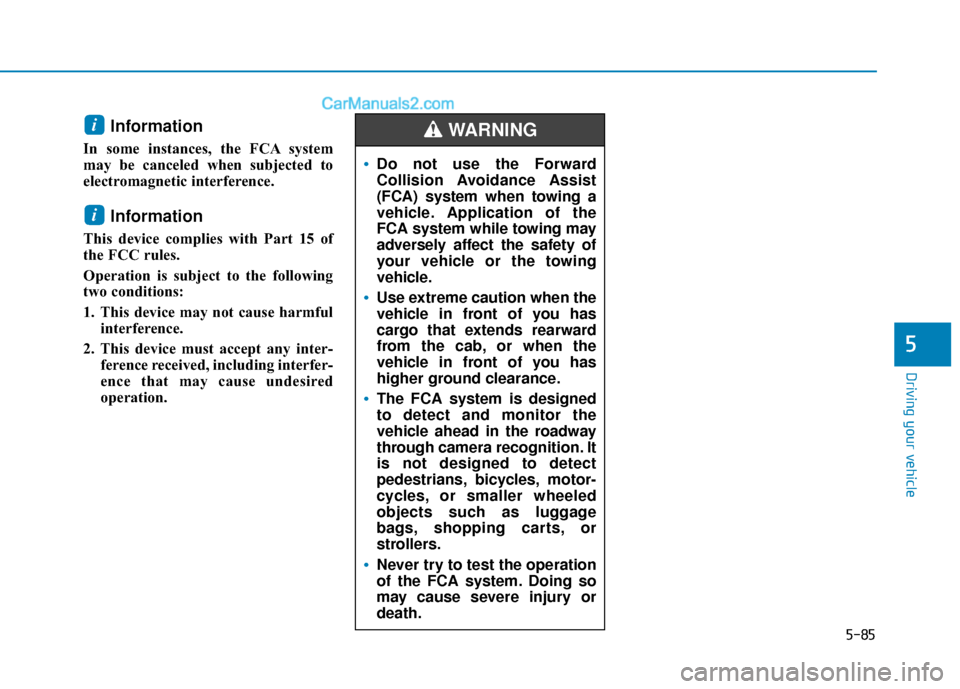 Hyundai Elantra 2019  Owners Manual 5-85
Driving your vehicle
5
Information 
In some instances, the FCA system
may be canceled when subjected to
electromagnetic interference.
Information
This device complies with Part 15 of
the FCC rule