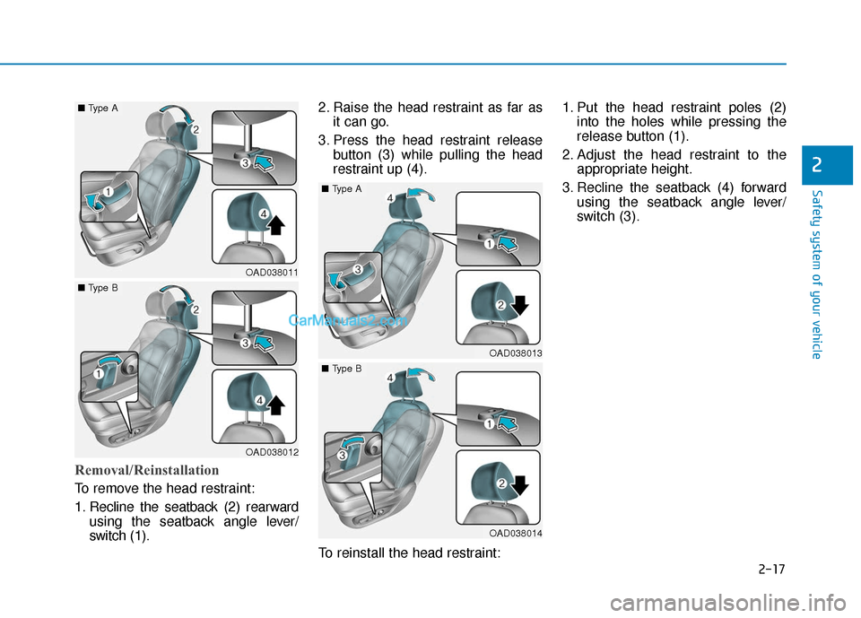 Hyundai Elantra 2019 Owners Guide 2-17
Safety system of your vehicle
2
Removal/Reinstallation
To remove the head restraint:
1. Recline the seatback (2) rearwardusing the seatback angle lever/
switch (1). 2. Raise the head restraint as Hyundai Elantra 2019 Owners Guide 2-17
Safety system of your vehicle
2
Removal/Reinstallation
To remove the head restraint:
1. Recline the seatback (2) rearwardusing the seatback angle lever/
switch (1). 2. Raise the head restraint as