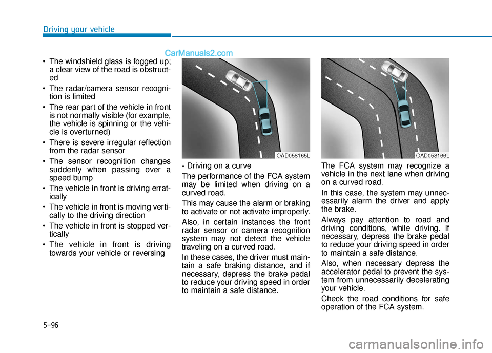 Hyundai Elantra 2019  Owners Manual 5-96
Driving your vehicle
 The windshield glass is fogged up; a clear view of the road is obstruct-
ed
 The radar/camera sensor recogni- tion is limited
 The rear part of the vehicle in front is not n