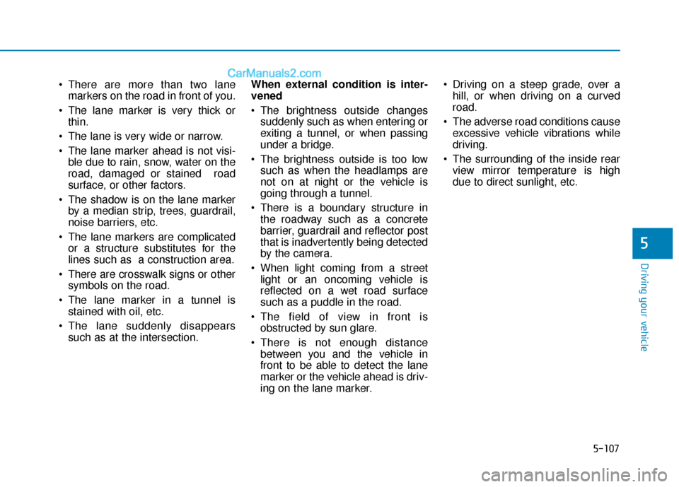 Hyundai Elantra 2019 Owners Manual 5-107
Driving your vehicle
5
There are more than two lanemarkers on the road in front of you.
The lane marker is very thick or thin.
The lane is very wide or narrow.
The lane marker ahead is not v Hyundai Elantra 2019 Owners Manual 5-107
Driving your vehicle
5
There are more than two lanemarkers on the road in front of you.
The lane marker is very thick or thin.
The lane is very wide or narrow.
The lane marker ahead is not v