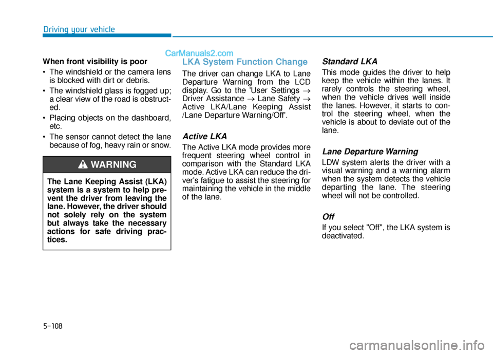 Hyundai Elantra 2019  Owners Manual 5-108
Driving your vehicle
When front visibility is poor
 The windshield or the camera lens is blocked with dirt or debris.
 The windshield glass is fogged up; a clear view of the road is obstruct-
ed