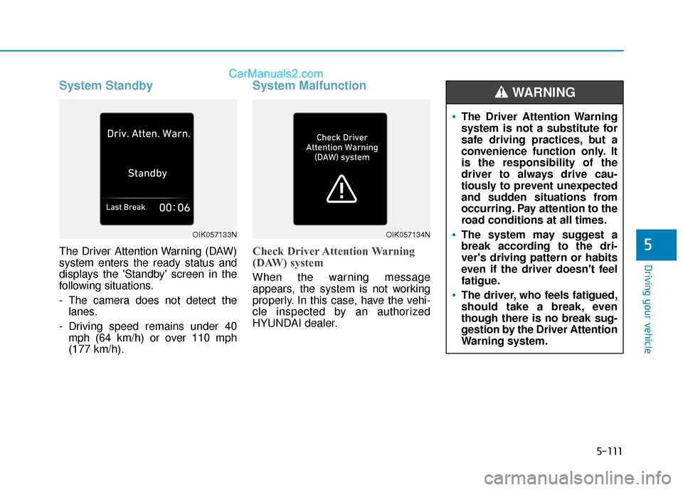 Hyundai Elantra 2019  Owners Manual 5-111
Driving your vehicle
5
System Standby
The Driver Attention Warning (DAW)
system enters the ready status and
displays the Standby screen in the
following situations.
- The camera does not detec