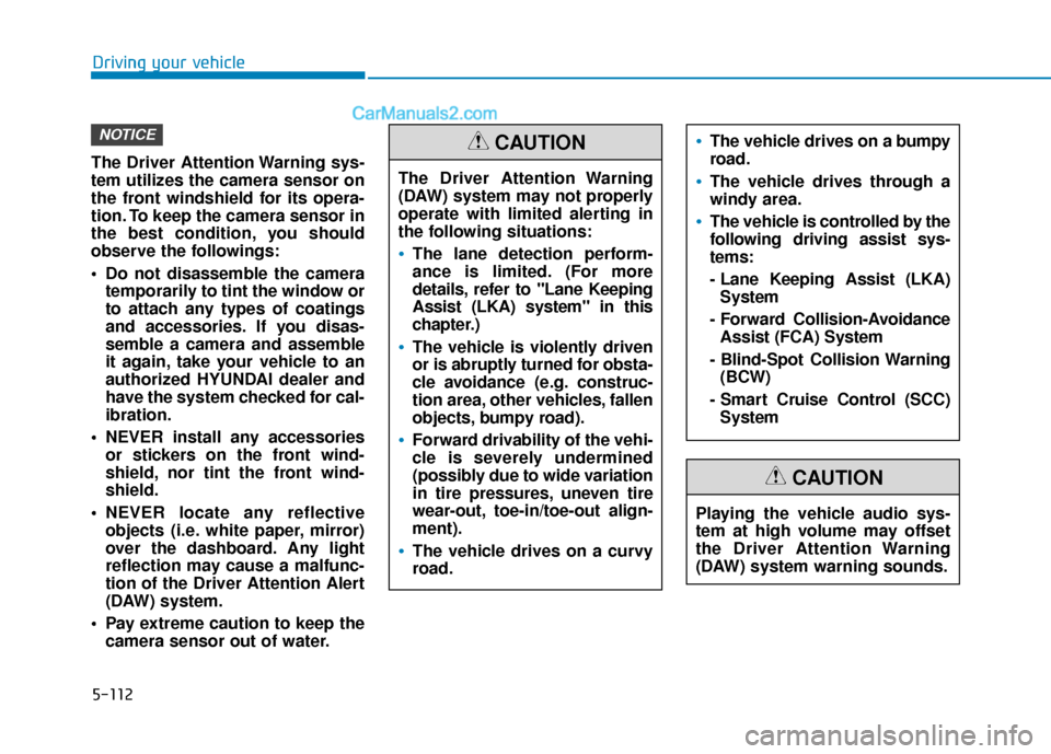 Hyundai Elantra 2019  Owners Manual 5-112
Driving your vehicle
The Driver Attention Warning sys-
tem utilizes the camera sensor on
the front windshield for its opera-
tion. To keep the camera sensor in
the best condition, you should
obs