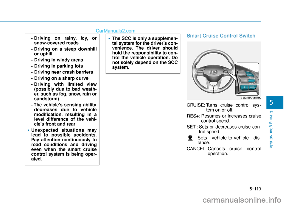Hyundai Elantra 2019  Owners Manual 5-119
Driving your vehicle
5
Smart Cruise Control Switch
CRUISE: Turns cruise control sys-tem on or off.
RES+: Resumes or increases cruise control speed.
SET-: Sets or decreases cruise con- trol speed