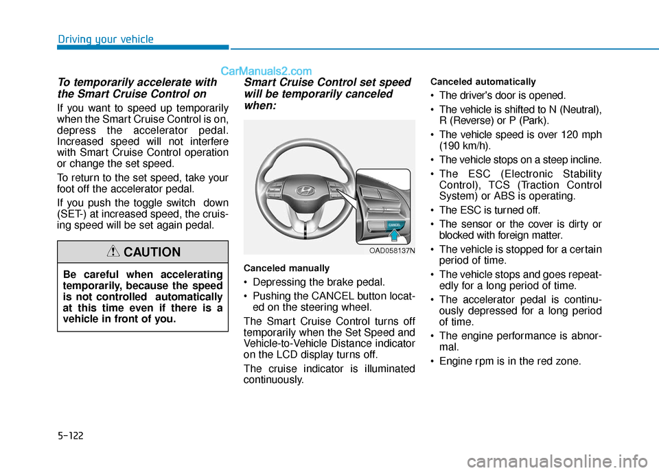 Hyundai Elantra 2019  Owners Manual 5-122
Driving your vehicle
To temporarily accelerate withthe Smart Cruise Control on
If you want to speed up temporarily
when the Smart Cruise Control is on,
depress the accelerator pedal.
Increased s