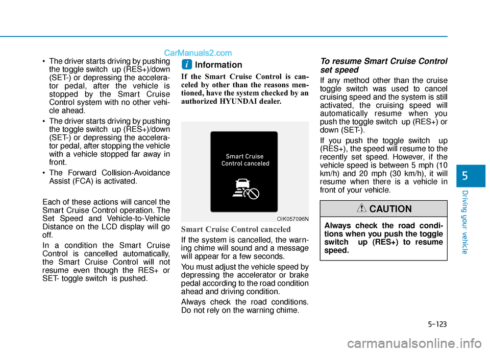 Hyundai Elantra 2019  Owners Manual 5-123
Driving your vehicle
5
 The driver starts driving by pushingthe toggle switch  up (RES+)/down
(SET-) or depressing the accelera-
tor pedal, after the vehicle is
stopped by the Smart Cruise
Contr