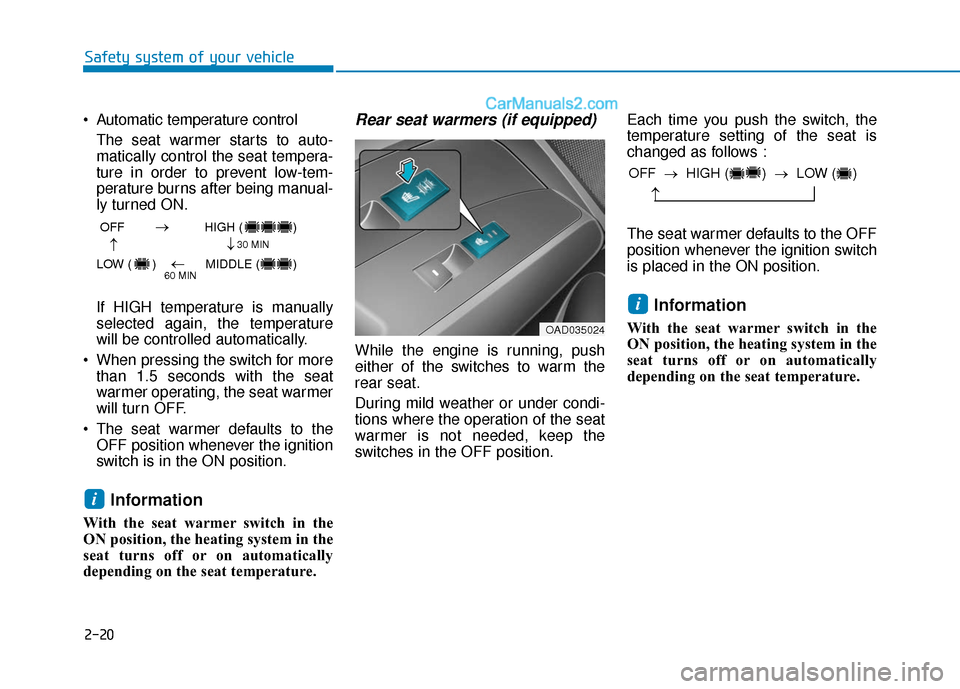 Hyundai Elantra 2019 Owners Guide 2-20
Safety system of your vehicle
Automatic temperature control The seat warmer starts to auto-
matically control the seat tempera-
ture in order to prevent low-tem-
perature burns after being manua Hyundai Elantra 2019 Owners Guide 2-20
Safety system of your vehicle
Automatic temperature control The seat warmer starts to auto-
matically control the seat tempera-
ture in order to prevent low-tem-
perature burns after being manua