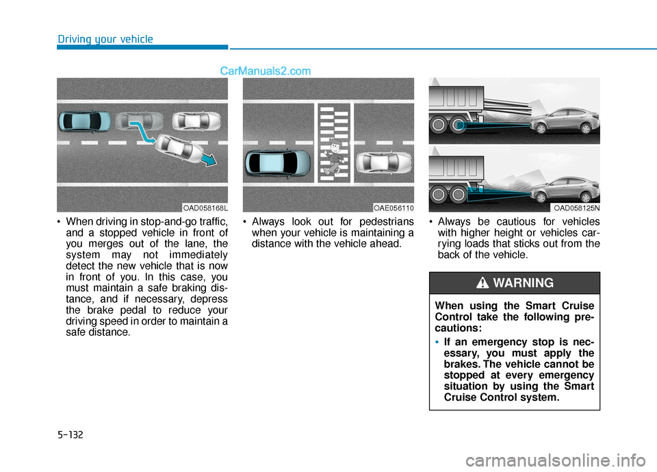 Hyundai Elantra 2019  Owners Manual 5-132
Driving your vehicle
 When driving in stop-and-go traffic, and a stopped vehicle in front of
you merges out of the lane, the
system may not immediately
detect the new vehicle that is now
in fron