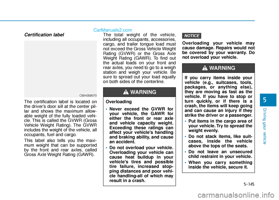 Hyundai Elantra 2019 Owners Guide 5-145
Driving your vehicle
5
Certification label
The certification label is located on
the driver’s door sill at the center pil-
lar and shows the maximum allow-
able weight of the fully loaded vehi