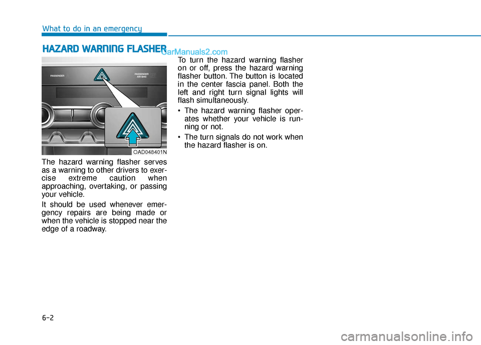 Hyundai Elantra 2019 Owners Manual 6-2
The hazard warning flasher serves
as a warning to other drivers to exer-
cise extreme caution when
approaching, overtaking, or passing
your vehicle.
It should be used whenever emer-
gency repairs Hyundai Elantra 2019 Owners Manual 6-2
The hazard warning flasher serves
as a warning to other drivers to exer-
cise extreme caution when
approaching, overtaking, or passing
your vehicle.
It should be used whenever emer-
gency repairs