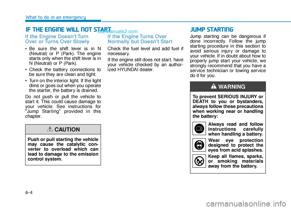 Hyundai Elantra 2019 Owners Manual 6-4
If the Engine Doesnt Turn
Over or Turns Over Slowly
Be sure the shift lever is in N(Neutral) or P (Park). The engine
starts only when the shift lever is in
N (Neutral) or P (Park).
Check the b Hyundai Elantra 2019 Owners Manual 6-4
If the Engine Doesnt Turn
Over or Turns Over Slowly
Be sure the shift lever is in N(Neutral) or P (Park). The engine
starts only when the shift lever is in
N (Neutral) or P (Park).
Check the b