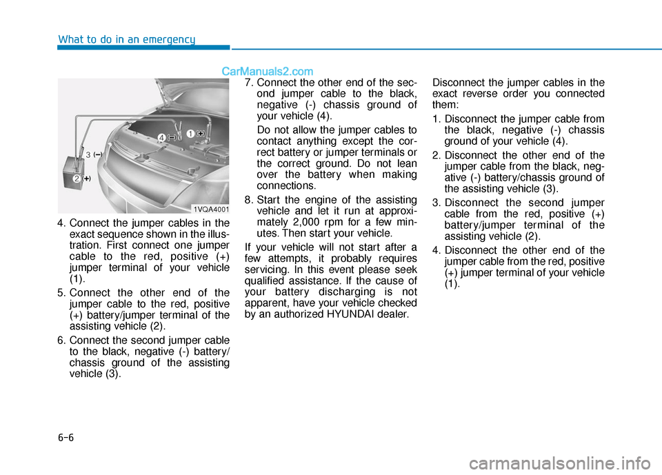 Hyundai Elantra 2019 Owners Manual 6-6
What to do in an emergency
4. Connect the jumper cables in the exact sequence shown in the illus-
tration. First connect one jumper
cable to the red, positive (+)
jumper terminal of your vehicle
( Hyundai Elantra 2019 Owners Manual 6-6
What to do in an emergency
4. Connect the jumper cables in the exact sequence shown in the illus-
tration. First connect one jumper
cable to the red, positive (+)
jumper terminal of your vehicle
(