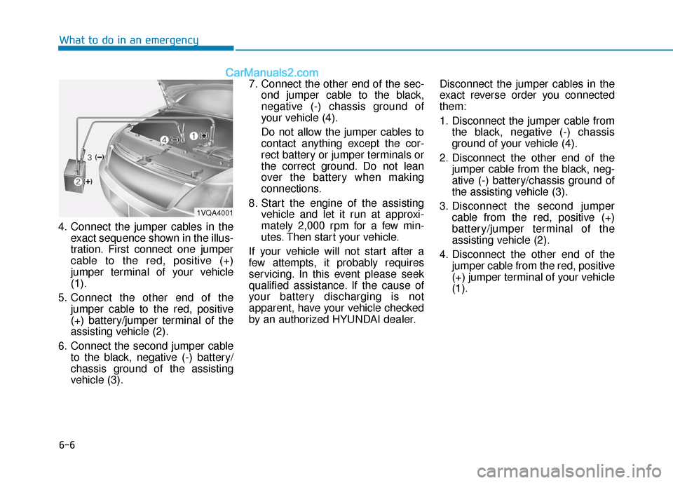 Hyundai Elantra 2019  Owners Manual 6-6
What to do in an emergency
4. Connect the jumper cables in the exact sequence shown in the illus-
tration. First connect one jumper
cable to the red, positive (+)
jumper terminal of your vehicle
(