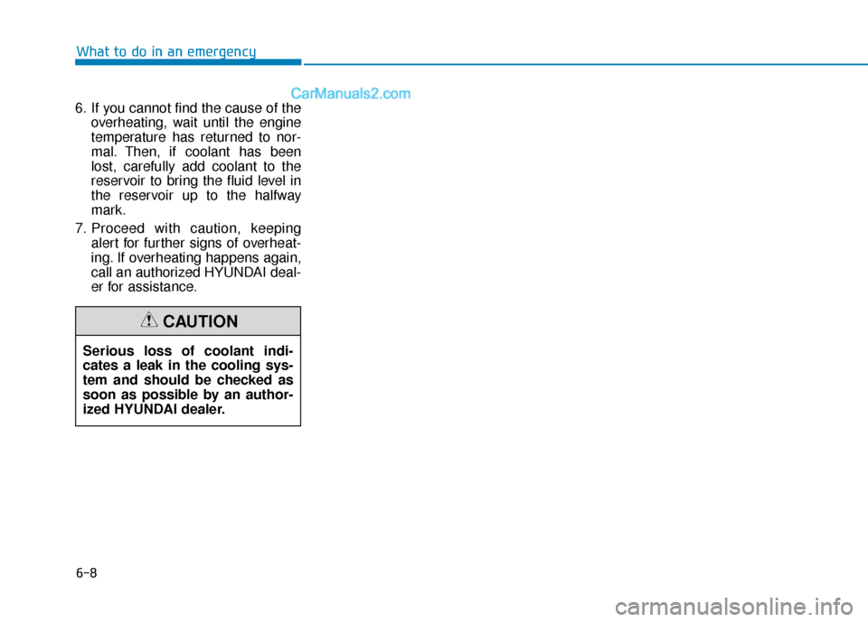 Hyundai Elantra 2019 Owners Manual 6-8
6. If you cannot find the cause of theoverheating, wait until the engine
temperature has returned to nor-
mal. Then, if coolant has been
lost, carefully add coolant to the
reservoir to bring the f Hyundai Elantra 2019 Owners Manual 6-8
6. If you cannot find the cause of theoverheating, wait until the engine
temperature has returned to nor-
mal. Then, if coolant has been
lost, carefully add coolant to the
reservoir to bring the f