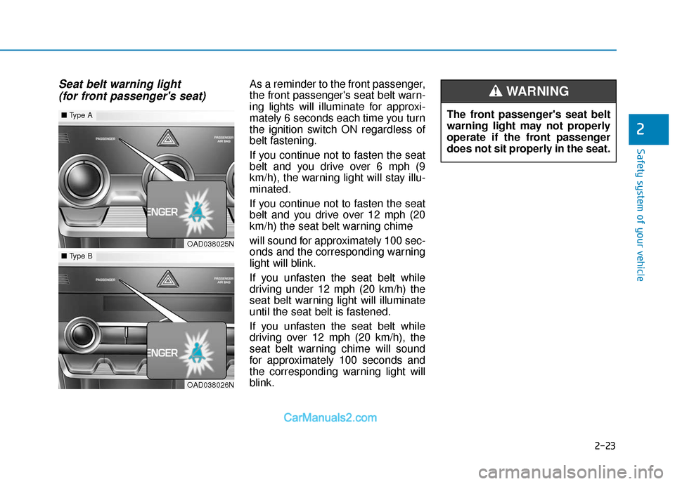 Hyundai Elantra 2019 Owners Guide 2-23
Safety system of your vehicle
Seat belt warning light (for front passengers seat) As a reminder to the front passenger,
the front passengers seat belt warn-
ing lights will illuminate for appro Hyundai Elantra 2019 Owners Guide 2-23
Safety system of your vehicle
Seat belt warning light (for front passengers seat) As a reminder to the front passenger,
the front passengers seat belt warn-
ing lights will illuminate for appro