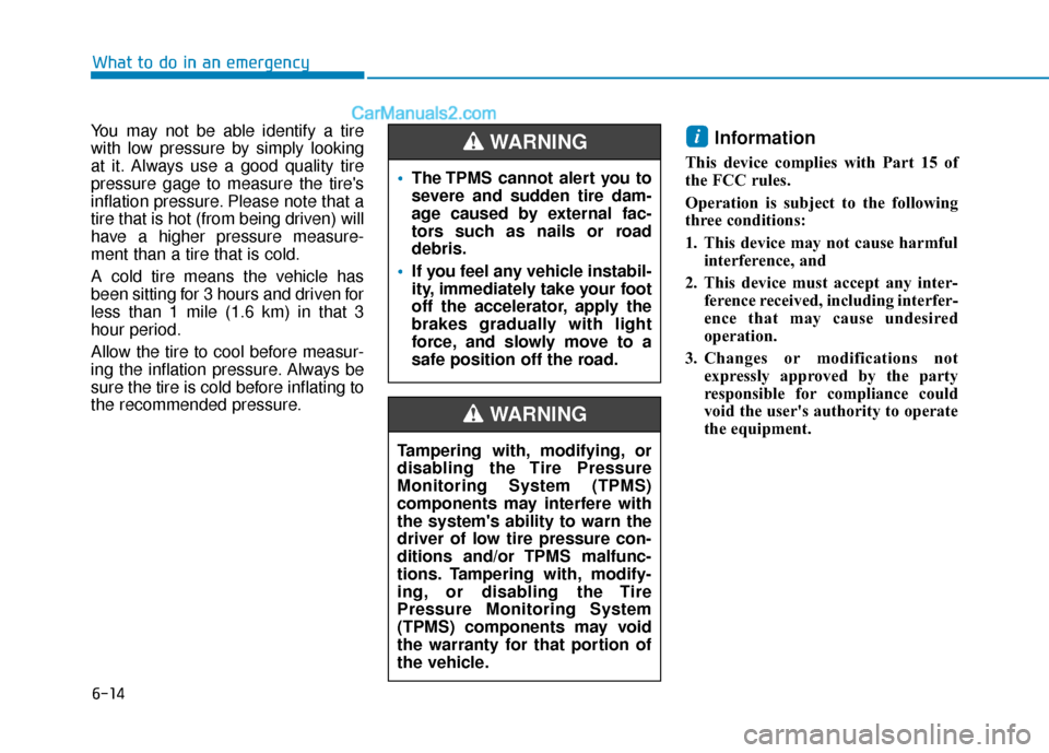 Hyundai Elantra 2019 Owners Manual 6-14
What to do in an emergency
You may not be able identify a tire
with low pressure by simply looking
at it. Always use a good quality tire
pressure gage to measure the tires
inflation pressure. Pl Hyundai Elantra 2019 Owners Manual 6-14
What to do in an emergency
You may not be able identify a tire
with low pressure by simply looking
at it. Always use a good quality tire
pressure gage to measure the tires
inflation pressure. Pl