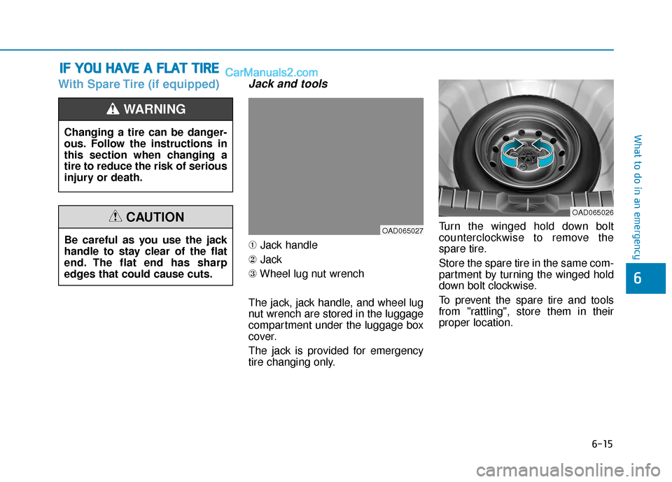 Hyundai Elantra 2019  Owners Manual 6-15
What to do in an emergency
With Spare Tire (if equipped)Jack and tools
➀Jack handle
② Jack
③ Wheel lug nut wrench
The jack, jack handle, and wheel lug
nut wrench are stored in the luggage
c