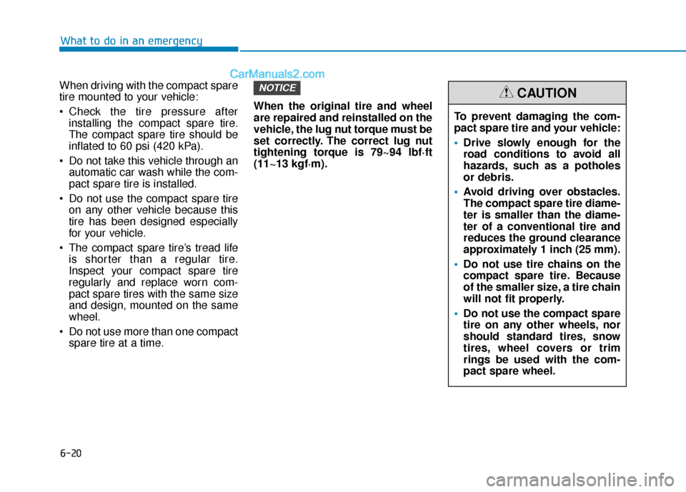 Hyundai Elantra 2019 Owners Manual 6-20
What to do in an emergency
When driving with the compact spare
tire mounted to your vehicle:
Check the tire pressure after installing the compact spare tire.
The compact spare tire should be
inf Hyundai Elantra 2019 Owners Manual 6-20
What to do in an emergency
When driving with the compact spare
tire mounted to your vehicle:
Check the tire pressure after installing the compact spare tire.
The compact spare tire should be
inf