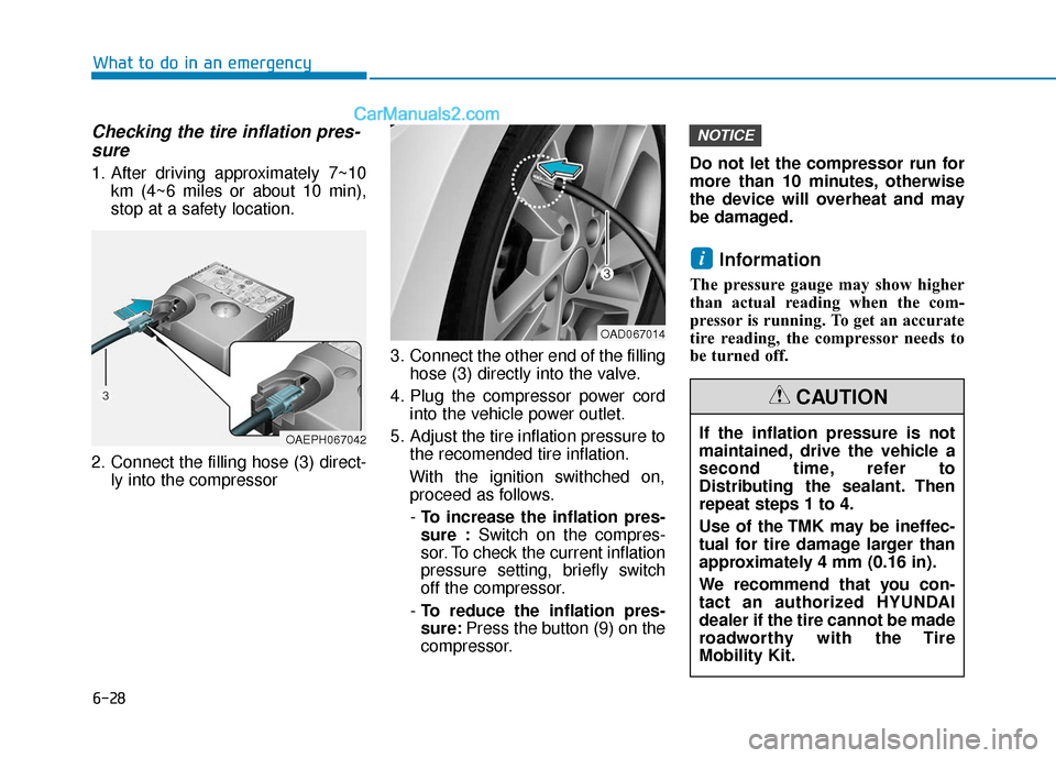 Hyundai Elantra 2019  Owners Manual 6-28
What to do in an emergency
Checking the tire inflation pres-sure
1. After driving approximately 7~10
km (4~6 miles or about 10 min),
stop at a safety location.
2. Connect the filling hose (3) dir