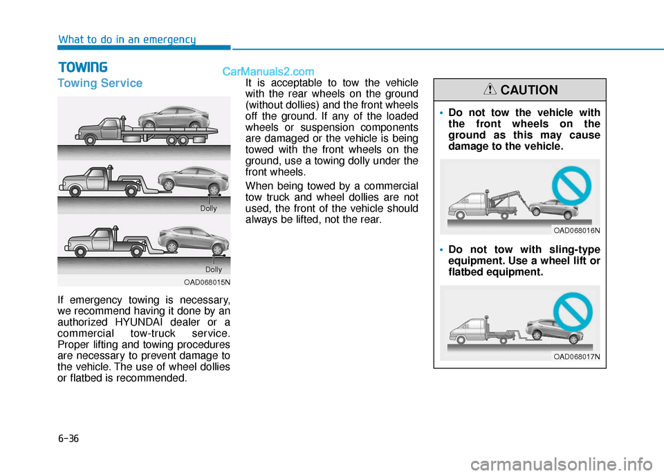 Hyundai Elantra 2019  Owners Manual 6-36
What to do in an emergency
Towing Service
If emergency towing is necessary,
we recommend having it done by an
authorized HYUNDAI dealer or a
commercial tow-truck service.
Proper lifting and towin