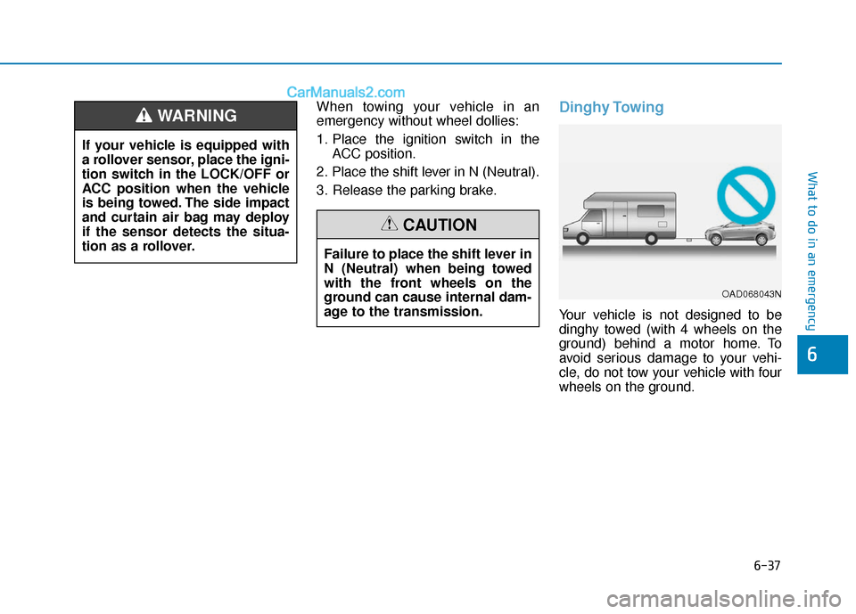 Hyundai Elantra 2019  Owners Manual 6-37
What to do in an emergency
6
When towing your vehicle in an
emergency without wheel dollies:
1. Place the ignition switch in theACC position.
2. Place the shift lever in N (Neutral).
3. Release t