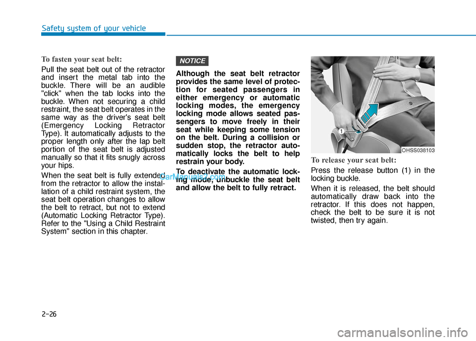Hyundai Elantra 2019 Service Manual 2-26
Safety system of your vehicle
To fasten your seat belt:
Pull the seat belt out of the retractor
and insert the metal tab into the
buckle. There will be an audible
"click" when the tab locks into Hyundai Elantra 2019 Service Manual 2-26
Safety system of your vehicle
To fasten your seat belt:
Pull the seat belt out of the retractor
and insert the metal tab into the
buckle. There will be an audible
"click" when the tab locks into