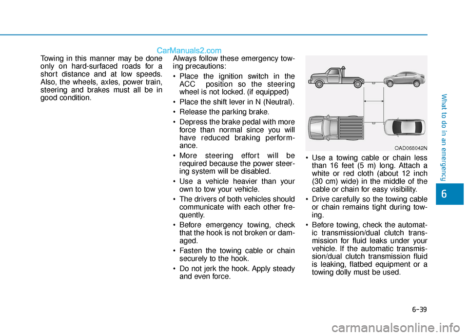 Hyundai Elantra 2019 Owners Guide 6-39
What to do in an emergency
6
Towing in this manner may be done
only on hard-surfaced roads for a
short distance and at low speeds.
Also, the wheels, axles, power train,
steering and brakes must a