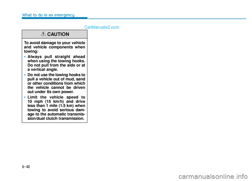 Hyundai Elantra 2019 Owners Manual 6-40
What to do in an emergencyTo avoid damage to your vehicle
and vehicle components when
towing:
Always pull straight ahead
when using the towing hooks.
Do not pull from the side or at
a vertical an Hyundai Elantra 2019 Owners Manual 6-40
What to do in an emergencyTo avoid damage to your vehicle
and vehicle components when
towing:
Always pull straight ahead
when using the towing hooks.
Do not pull from the side or at
a vertical an
