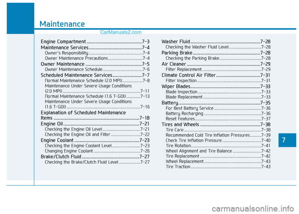 Hyundai Elantra 2019  Owners Manual 7
Maintenance
7
Maintenance
Engine Compartment .............................................7-3
Maintenance Services ...........................................7-4
Owners Responsibility .............