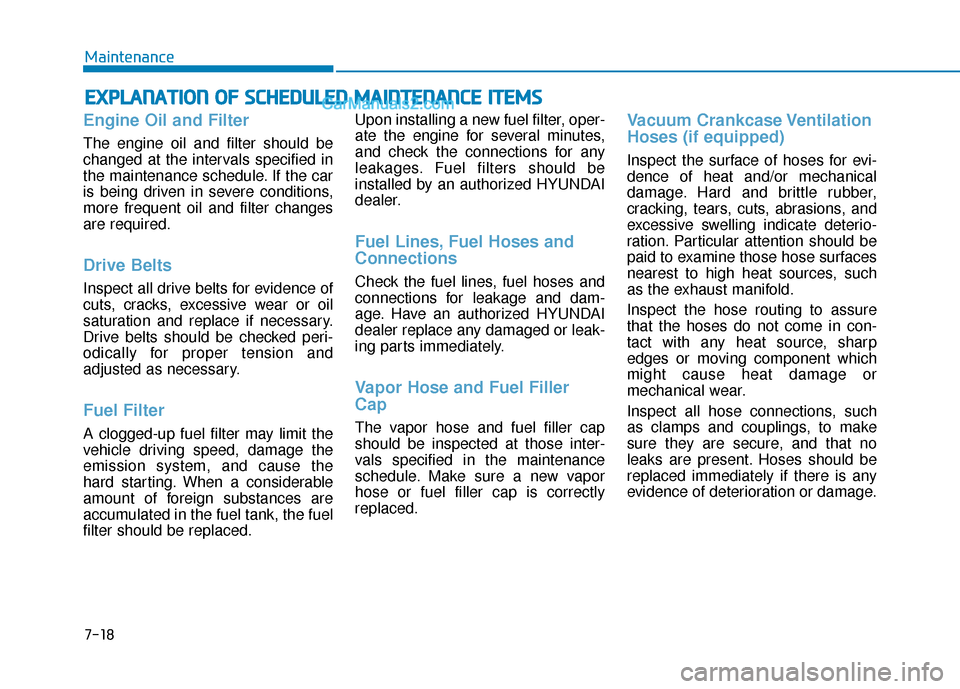 Hyundai Elantra 2019  Owners Manual 7-18
Maintenance
E
EX
X P
PL
LA
A N
N A
AT
TI
IO
O N
N 
 O
O F
F 
 S
S C
C H
H E
ED
D U
U L
LE
E D
D  
 M
M A
AI
IN
N T
TE
EN
N A
AN
N C
CE
E  
 I
IT
T E
EM
M S
S
Engine Oil and Filter
The engine oil 