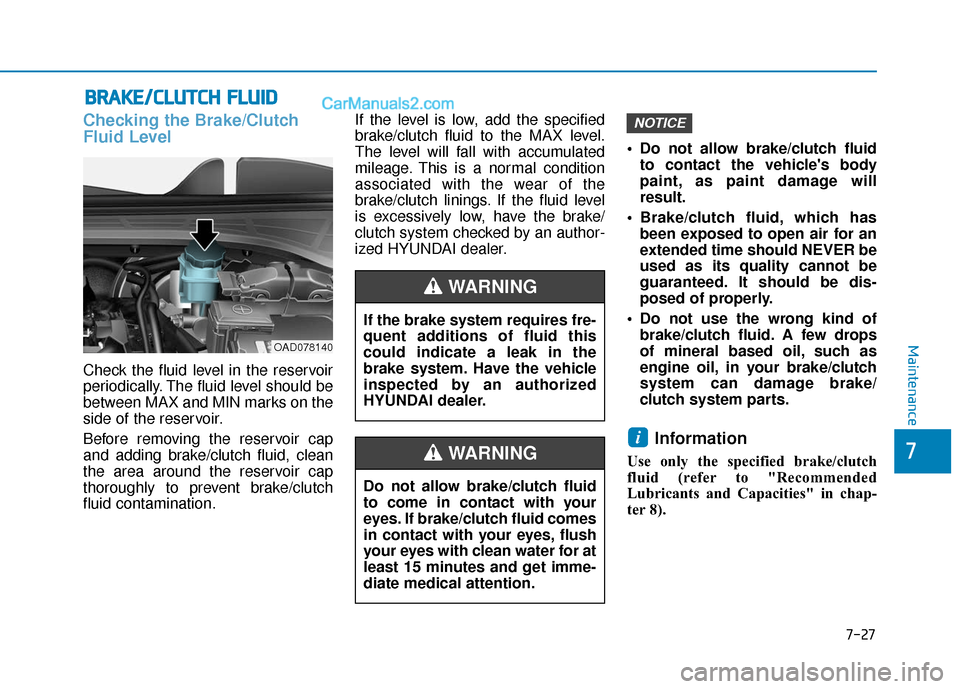 Hyundai Elantra 2019 Owners Manual B
BR
RA
A K
KE
E/
/C
C L
LU
U T
TC
CH
H
F
F L
LU
U I
ID
D
Checking the Brake/Clutch
Fluid Level
Check the fluid level in the reservoir
periodically. The fluid level should be
between MAX and MIN ma Hyundai Elantra 2019 Owners Manual B
BR
RA
A K
KE
E/
/C
C L
LU
U T
TC
CH
H
F
F L
LU
U I
ID
D
Checking the Brake/Clutch
Fluid Level
Check the fluid level in the reservoir
periodically. The fluid level should be
between MAX and MIN ma