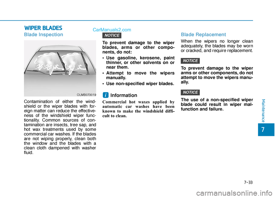 Hyundai Elantra 2019  Owners Manual 7-33
7
Maintenance
W
WI
IP
P E
ER
R  
 B
B L
LA
A D
DE
ES
S
Blade Inspection
Contamination of either the wind-
shield or the wiper blades with for-
eign matter can reduce the effective-
ness of the wi