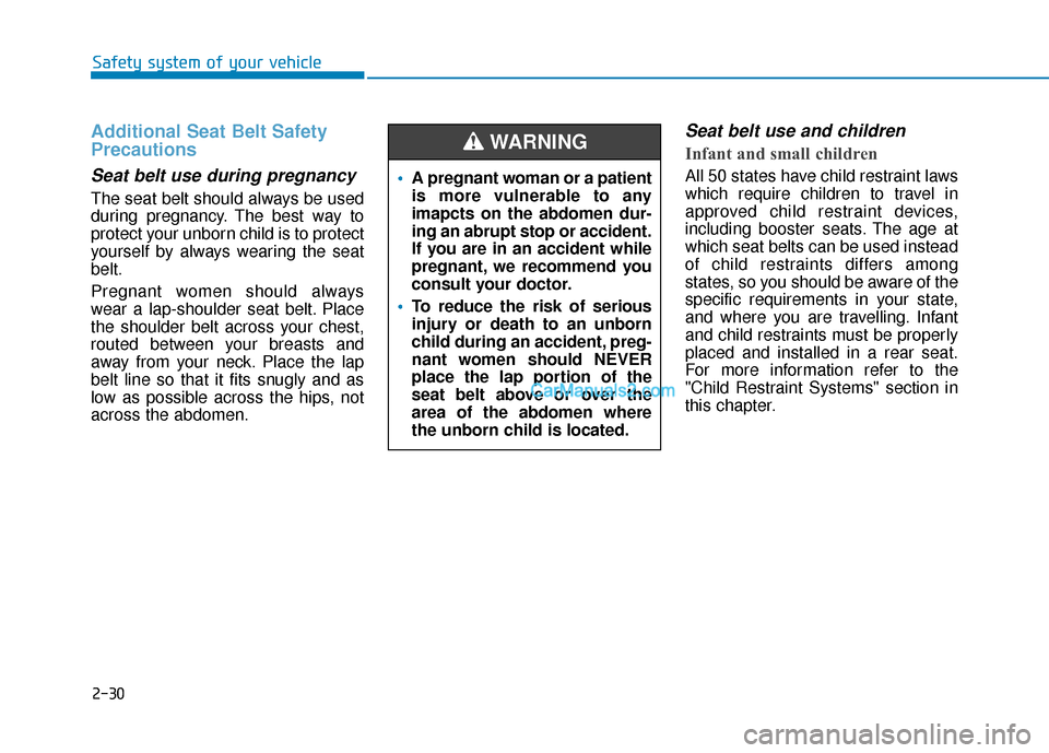 Hyundai Elantra 2019 Service Manual 2-30
Safety system of your vehicle
Additional Seat Belt Safety
Precautions
Seat belt use during pregnancy
The seat belt should always be used
during pregnancy. The best way to
protect your unborn chi Hyundai Elantra 2019 Service Manual 2-30
Safety system of your vehicle
Additional Seat Belt Safety
Precautions
Seat belt use during pregnancy
The seat belt should always be used
during pregnancy. The best way to
protect your unborn chi