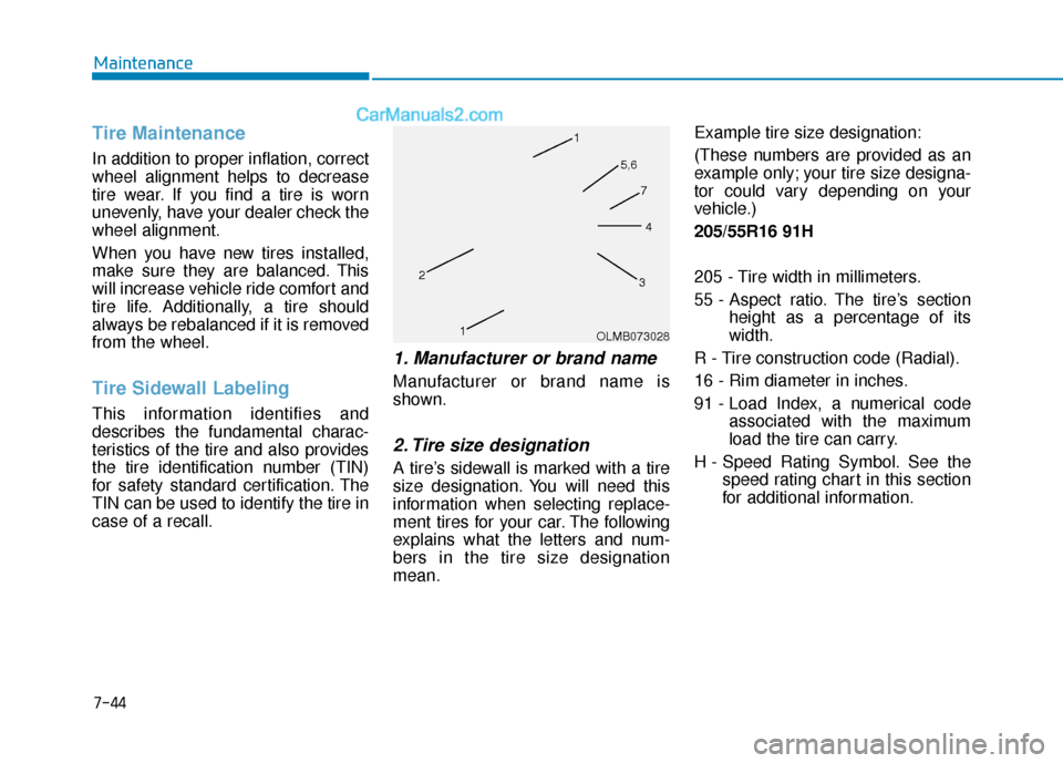 Hyundai Elantra 2019 Owners Manual 7-44
Maintenance
Tire Maintenance
In addition to proper inflation, correct
wheel alignment helps to decrease
tire wear. If you find a tire is worn
unevenly, have your dealer check the
wheel alignment. Hyundai Elantra 2019 Owners Manual 7-44
Maintenance
Tire Maintenance
In addition to proper inflation, correct
wheel alignment helps to decrease
tire wear. If you find a tire is worn
unevenly, have your dealer check the
wheel alignment.