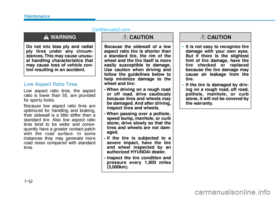 Hyundai Elantra 2019 Owners Manual 7-52
Maintenance
Low Aspect Ratio Tires
Low aspect ratio tires, the aspect
ratio is lower than 50, are provided
for sporty looks.
Because low aspect ratio tires are
optimized for handling and braking, Hyundai Elantra 2019 Owners Manual 7-52
Maintenance
Low Aspect Ratio Tires
Low aspect ratio tires, the aspect
ratio is lower than 50, are provided
for sporty looks.
Because low aspect ratio tires are
optimized for handling and braking,