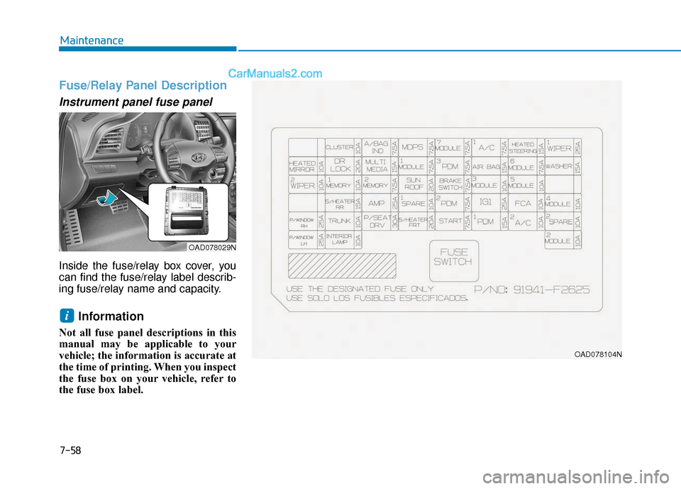 Hyundai Elantra 2019 Owners Manual 7-58
Maintenance
Fuse/Relay Panel Description
Instrument panel fuse panel
Inside the fuse/relay box cover, you
can find the fuse/relay label describ-
ing fuse/relay name and capacity.
Information
N Hyundai Elantra 2019 Owners Manual 7-58
Maintenance
Fuse/Relay Panel Description
Instrument panel fuse panel
Inside the fuse/relay box cover, you
can find the fuse/relay label describ-
ing fuse/relay name and capacity.
Information
N