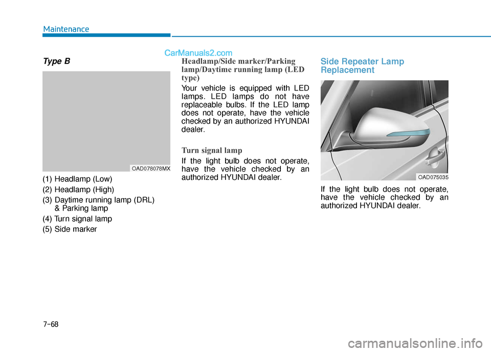 Hyundai Elantra 2019  Owners Manual 7-68
Maintenance
Type B
(1) Headlamp (Low) 
(2) Headlamp (High)
(3) Daytime running lamp (DRL) & Parking lamp
(4) Turn signal lamp
(5) Side marker 
Headlamp/Side marker/Parking
lamp/Daytime running la