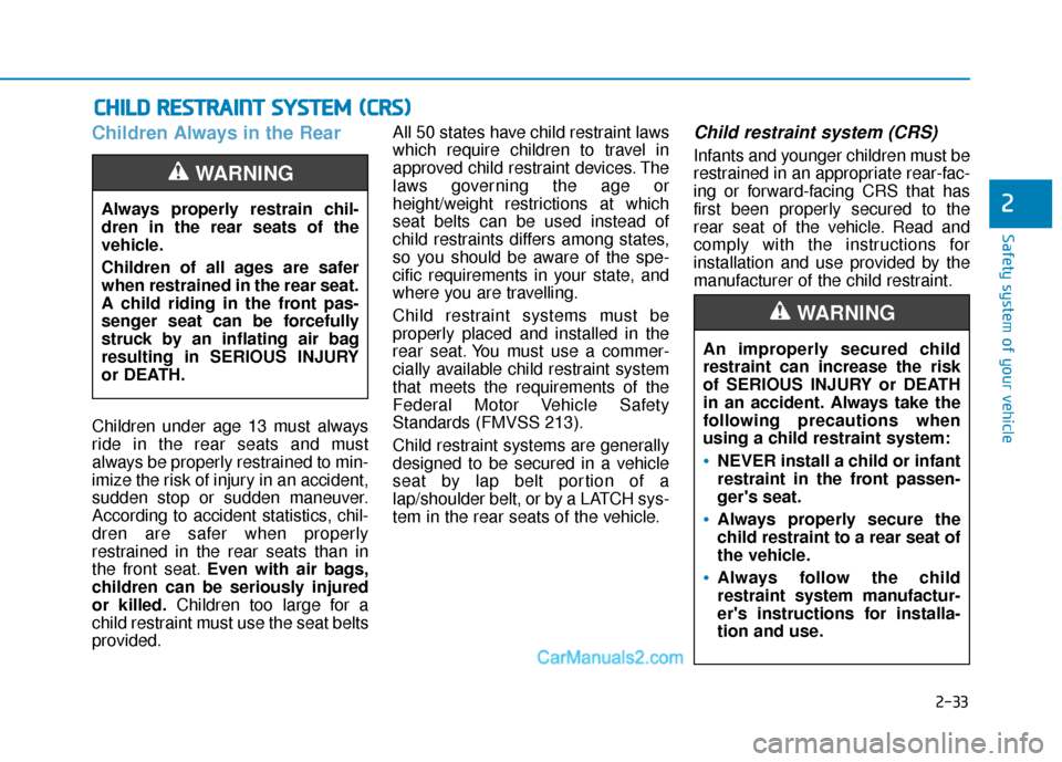 Hyundai Elantra 2019 Service Manual 2-33
Safety system of your vehicle
2
Children Always in the Rear
Children under age 13 must always
ride in the rear seats and must
always be properly restrained to min-
imize the risk of injury in an Hyundai Elantra 2019 Service Manual 2-33
Safety system of your vehicle
2
Children Always in the Rear
Children under age 13 must always
ride in the rear seats and must
always be properly restrained to min-
imize the risk of injury in an